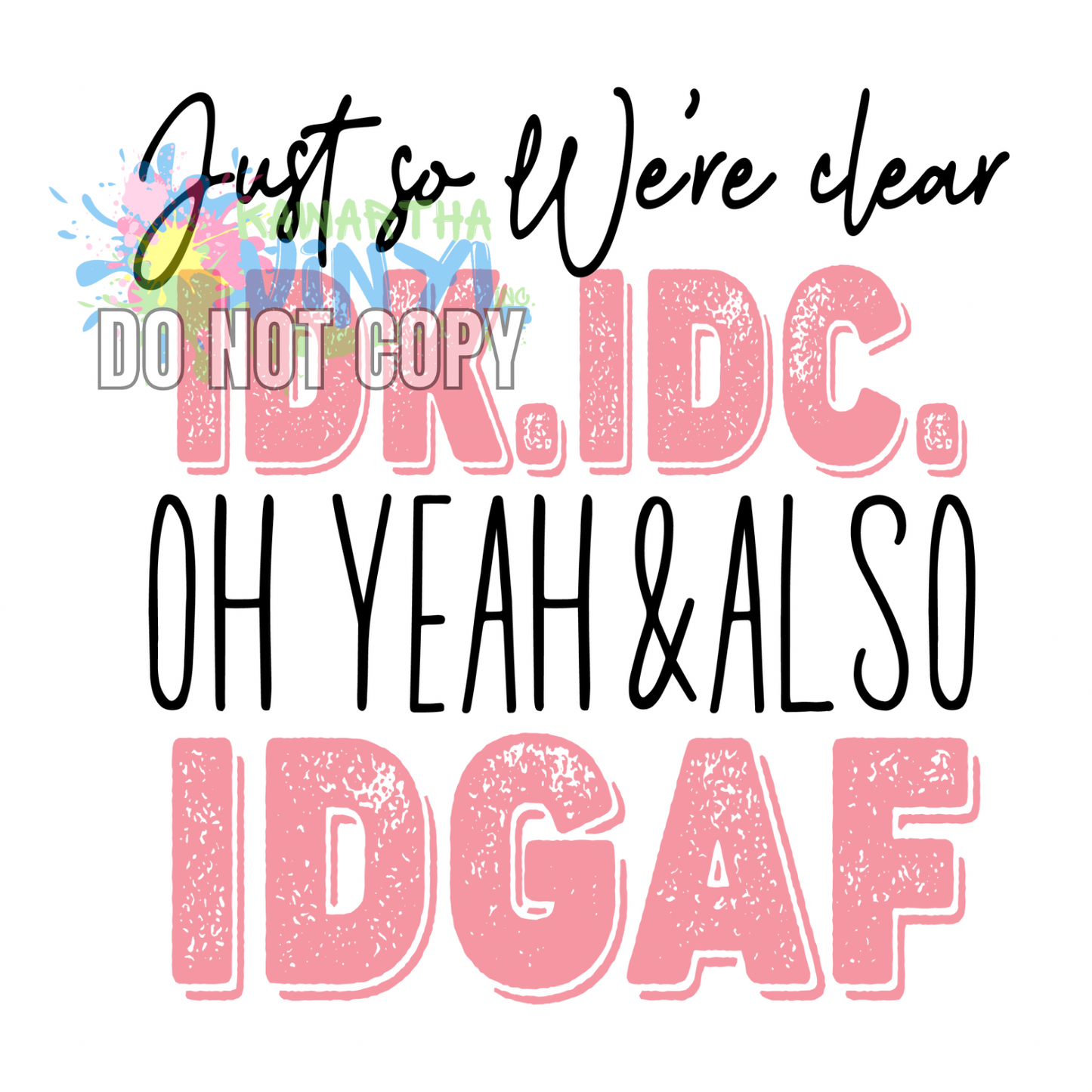 IDK IDC IDGAF Sublimation Print