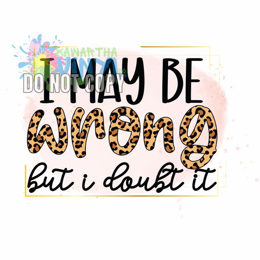 May Be Wrong Sublimation Print