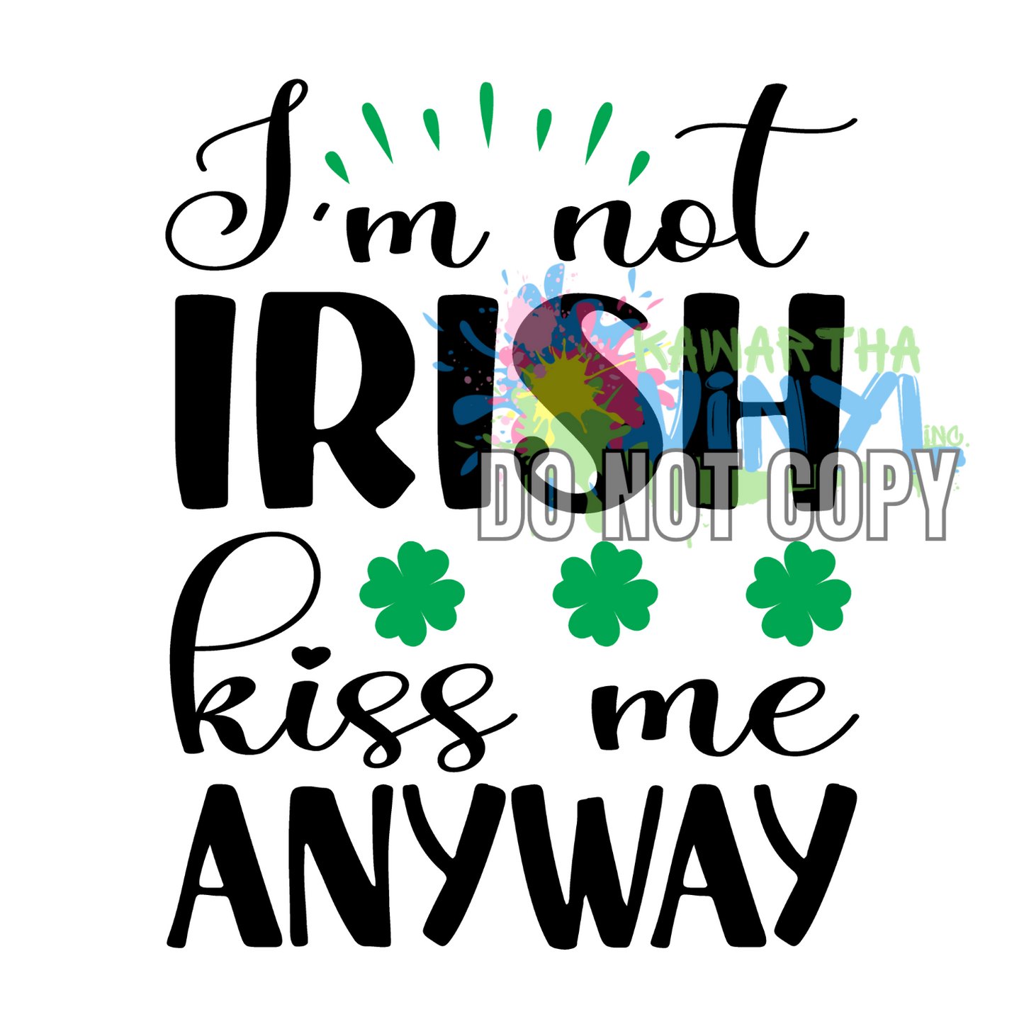 Im Not Irish Kiss Me Anyway Sublimation Print